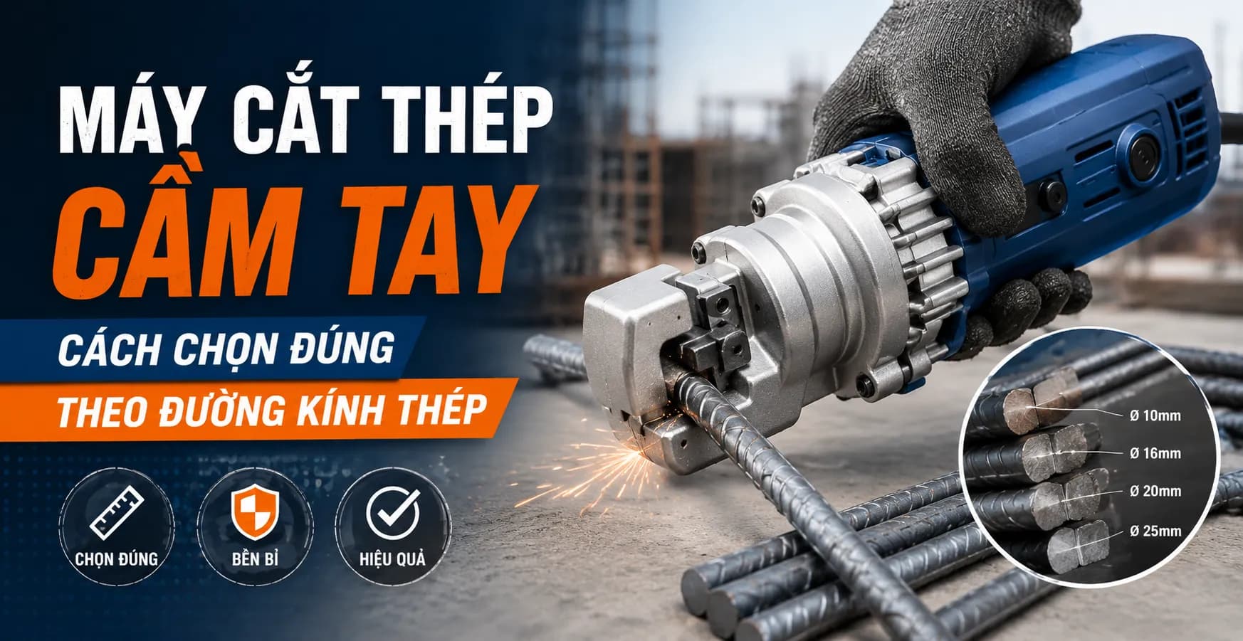 Máy Cắt Thép Cầm Tay: Cách Chọn Đúng Theo Đường Kính Thép